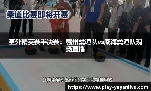 室外精英赛半决赛：赣州柔道队vs威海柔道队现场直播