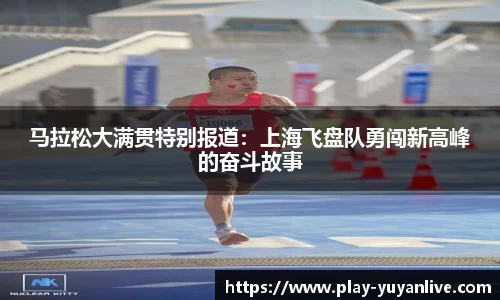马拉松大满贯特别报道：上海飞盘队勇闯新高峰的奋斗故事